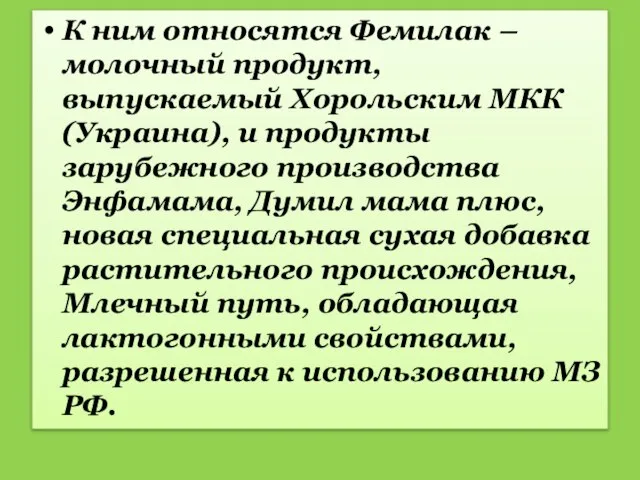 К ним относятся Фемилак – молочный продукт, выпускаемый Хорольским МКК (Украина),