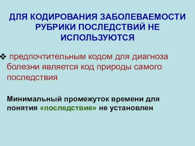 ДЛЯ КОДИРОВАНИЯ ЗАБОЛЕВАЕМОСТИ РУБРИКИ ПОСЛЕДСТВИЙ НЕ ИСПОЛЬЗУЮТСЯ предпочтительным кодом для диагноза