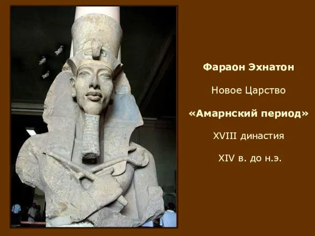 Фараон Эхнатон Новое Царство «Амарнский период» XVIII династия XIV в. до н.э.