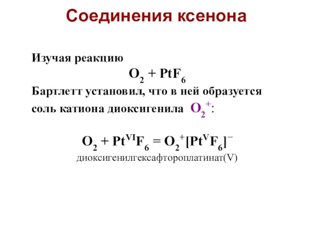 Изучая реакцию O2 + PtF6 Бартлетт установил, что в ней образуется