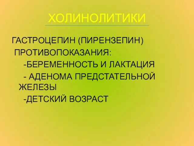 ХОЛИНОЛИТИКИ ГАСТРОЦЕПИН (ПИРЕНЗЕПИН) ПРОТИВОПОКАЗАНИЯ: -БЕРЕМЕННОСТЬ И ЛАКТАЦИЯ - АДЕНОМА ПРЕДСТАТЕЛЬНОЙ ЖЕЛЕЗЫ -ДЕТСКИЙ ВОЗРАСТ