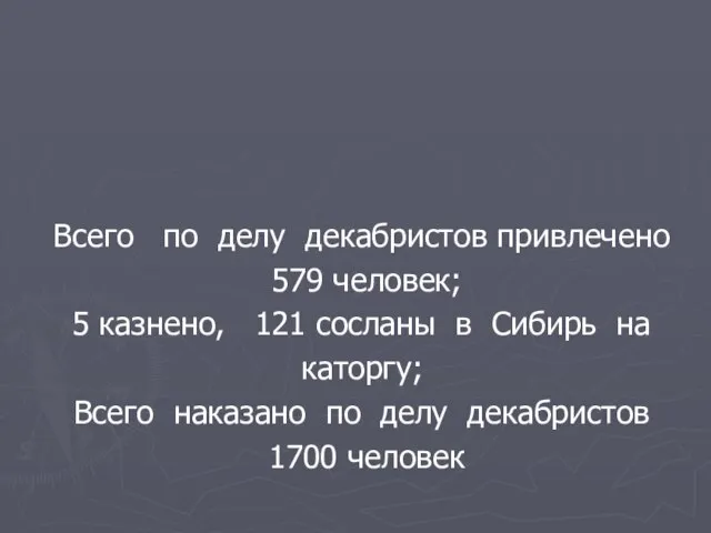 Всего по делу декабристов привлечено 579 человек; 5 казнено, 121 сосланы