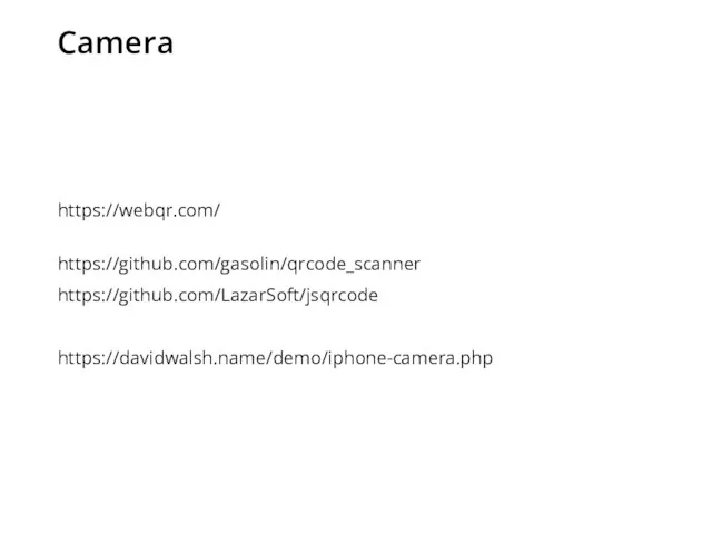 Camera https://webqr.com/ https://github.com/gasolin/qrcode_scanner https://github.com/LazarSoft/jsqrcode https://davidwalsh.name/demo/iphone-camera.php