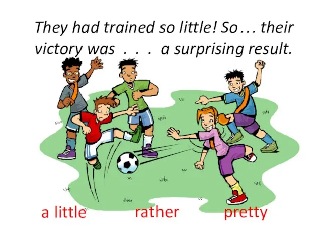 They had trained so little! So… their victory was . .