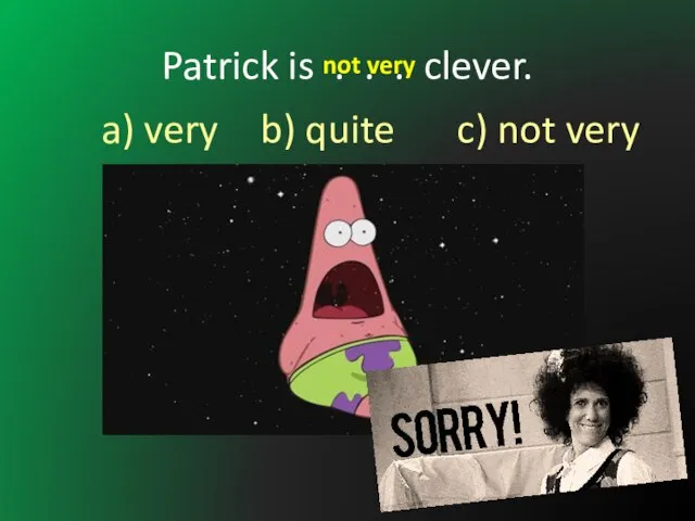 Patrick is . . . clever. not very a) very b) quite c) not very