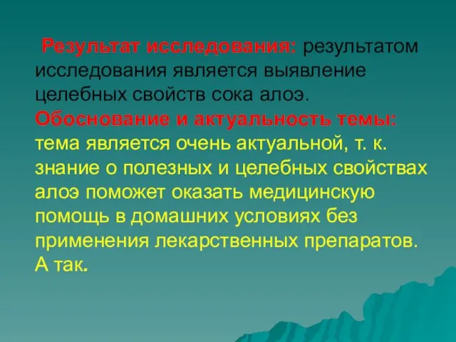 Результат исследования: результатом исследования является выявление целебных свойств сока алоэ. Обоснование