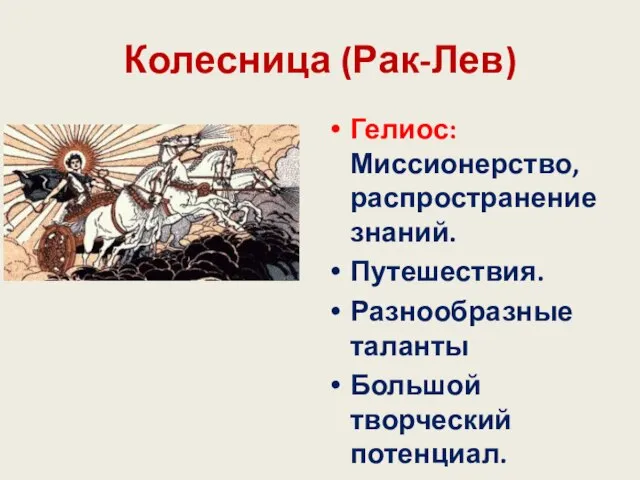 Колесница (Рак-Лев) Гелиос: Миссионерство, распространение знаний. Путешествия. Разнообразные таланты Большой творческий потенциал.