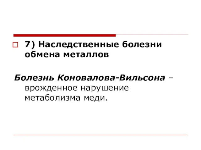 7) Наследственные болезни обмена металлов Болезнь Коновалова-Вильсона – врожденное нарушение метаболизма меди.