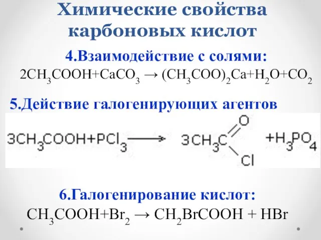 Химические свойства карбоновых кислот 4.Взаимодействие с солями: 2CH3COOH+CaCO3 → (CH3COO)2Ca+H2O+CO2 5.Действие