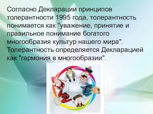 Согласно Декларации принципов толерантности 1995 года, толерантность понимается как "уважение, принятие