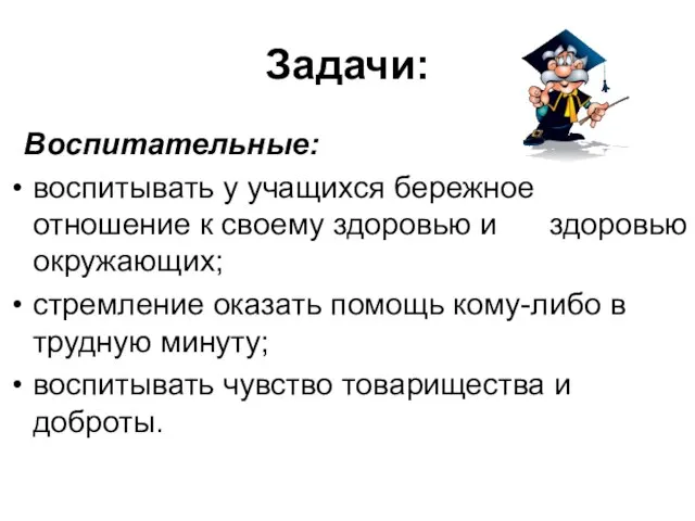 Задачи: Воспитательные: воспитывать у учащихся бережное отношение к своему здоровью и