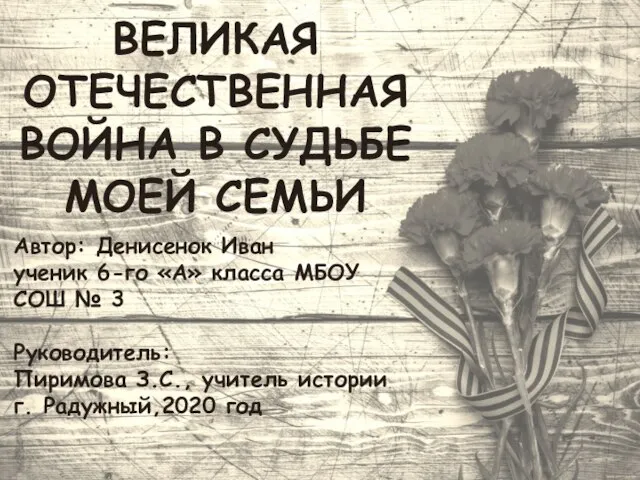 ВЕЛИКАЯ ОТЕЧЕСТВЕННАЯ ВОЙНА В СУДЬБЕ МОЕЙ СЕМЬИ Автор: Денисенок Иван ученик