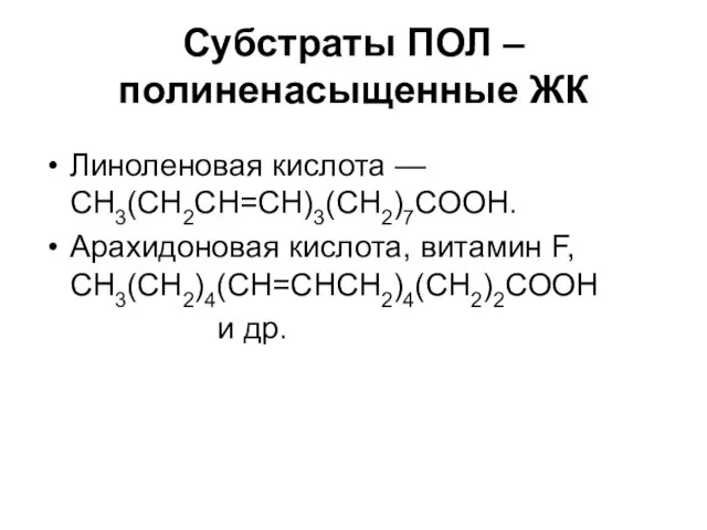 Субстраты ПОЛ – полиненасыщенные ЖК Линоленовая кислота — CH3(CH2CH=CH)3(CH2)7COOH. Арахидоновая кислота, витамин F, CH3(CH2)4(CH=CHCH2)4(CH2)2COOH и др.