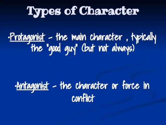 Types of Character Protagonist – the main character , typically the