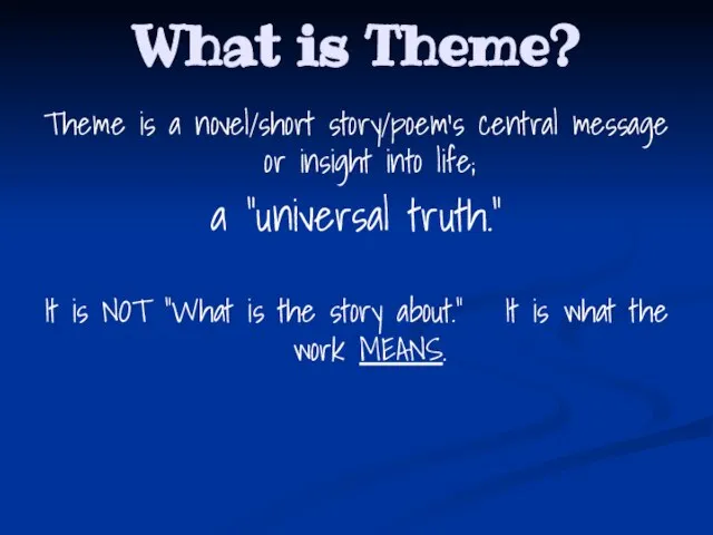 What is Theme? Theme is a novel/short story/poem’s central message or