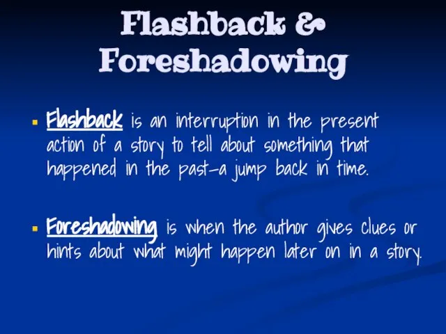 Flashback & Foreshadowing Flashback is an interruption in the present action