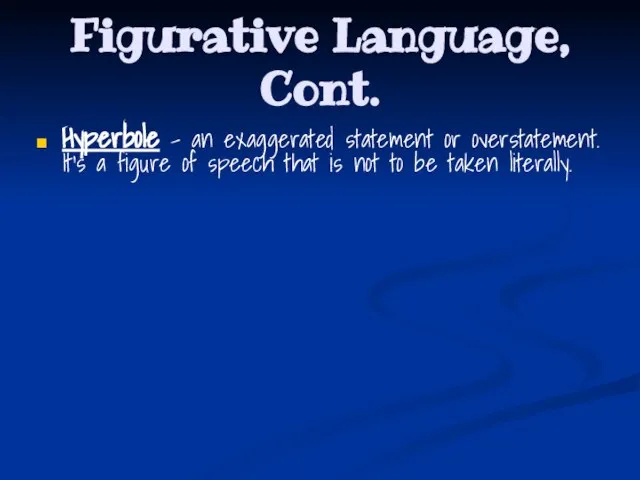 Figurative Language, Cont. Hyperbole - an exaggerated statement or overstatement. It’s