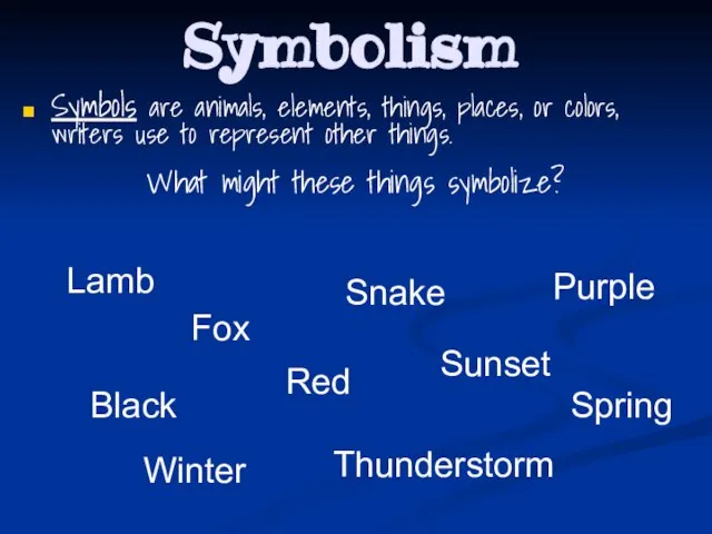 Symbolism Symbols are animals, elements, things, places, or colors, writers use