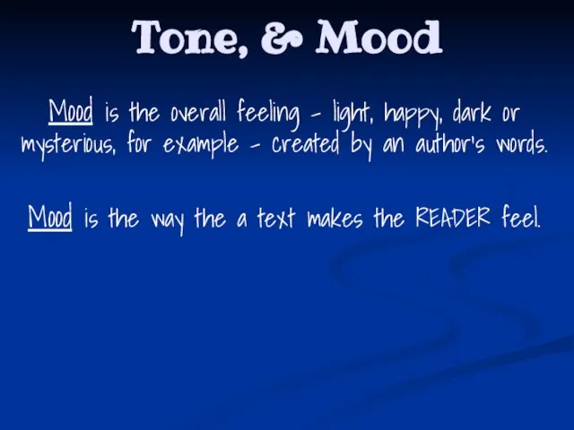 Tone, & Mood Mood is the overall feeling – light, happy,