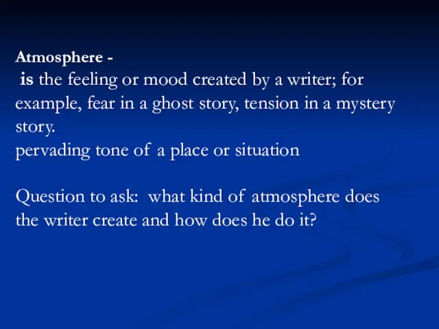 Atmosphere - is the feeling or mood created by a writer;