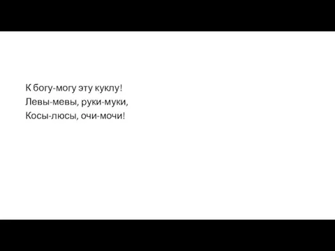 К богу-могу эту куклу! Левы-мевы, руки-муки, Косы-люсы, очи-мочи!