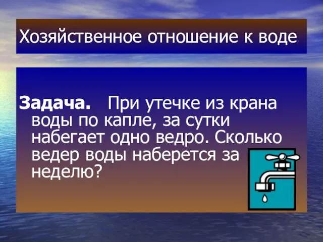 Хозяйственное отношение к воде Задача. При утечке из крана воды по