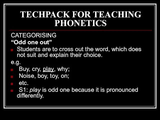 TECHPACK FOR TEACHING PHONETICS CATEGORISING “Odd one out” Students are to