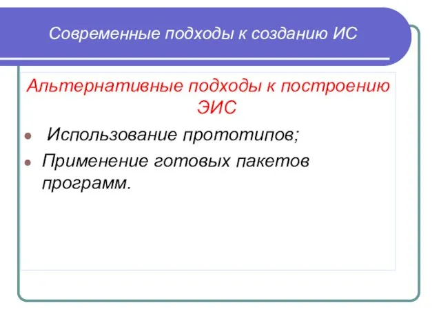 Современные подходы к созданию ИС Альтернативные подходы к построению ЭИС Использование прототипов; Применение готовых пакетов программ.