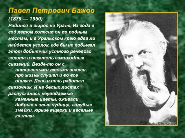 Павел Петрович Бажов (1879 — 1950) Родился и вырос на Урале.