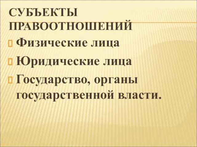 СУБЪЕКТЫ ПРАВООТНОШЕНИЙ Физические лица Юридические лица Государство, органы государственной власти.