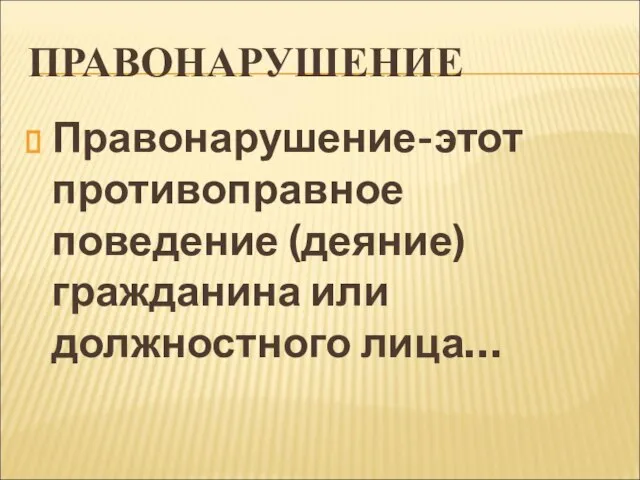 ПРАВОНАРУШЕНИЕ Правонарушение-этот противоправное поведение (деяние) гражданина или должностного лица…