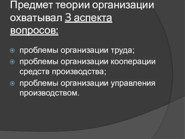 Предмет теории организации охватывал 3 аспекта вопросов: проблемы организации труда; проблемы