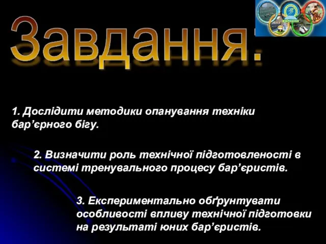 Завдання: 1. Дослідити методики опанування техніки бар’єрного бігу. 2. Визначити роль