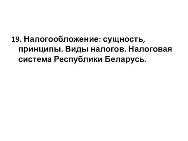 19. Налогообложение: сущность, принципы. Виды налогов. Налоговая система Республики Беларусь.