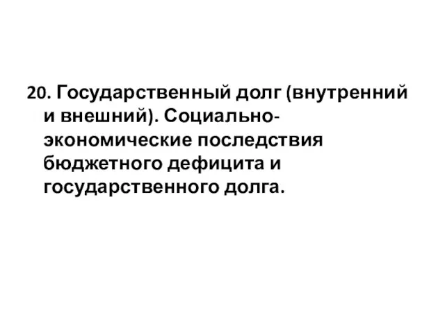 20. Государственный долг (внутренний и внешний). Социально-экономические последствия бюджетного дефицита и государственного долга.