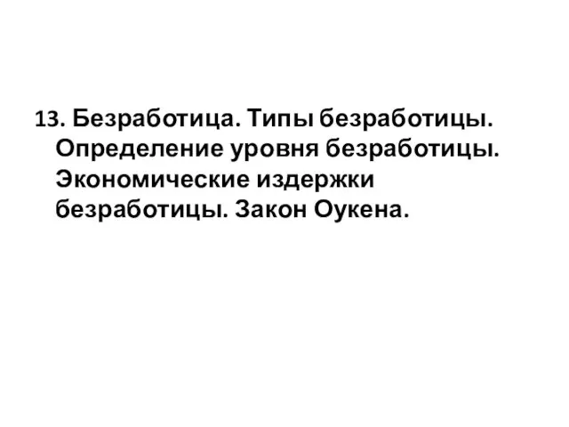 13. Безработица. Типы безработицы. Определение уровня безработицы. Экономические издержки безработицы. Закон Оукена.