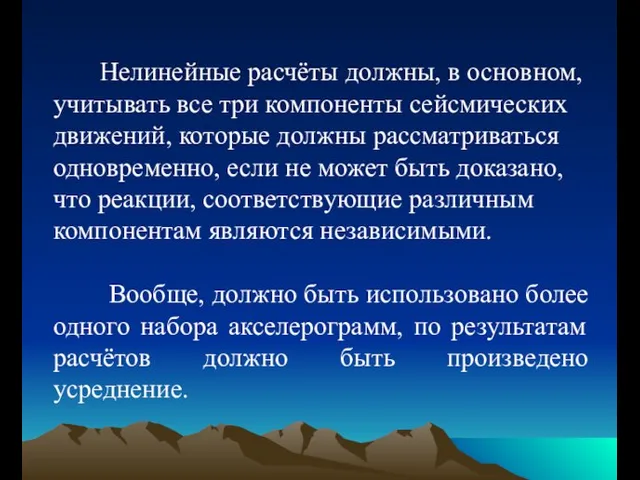 Нелинейные расчёты должны, в основном, учитывать все три компоненты сейсмических движений,