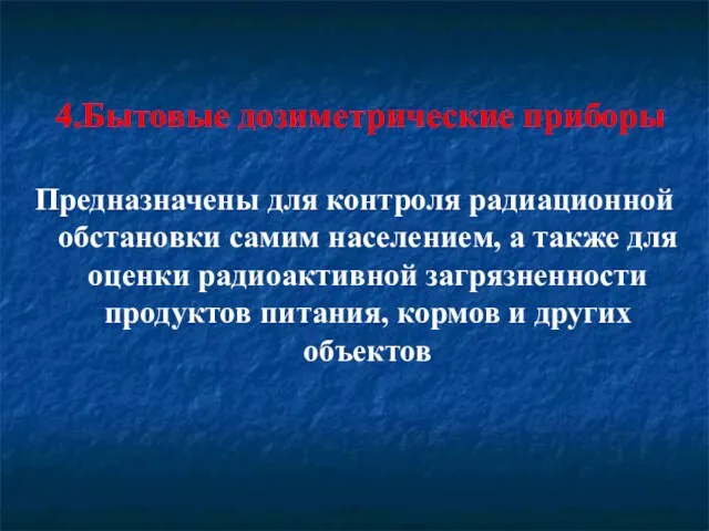 4.Бытовые дозиметрические приборы Предназначены для контроля радиационной обстановки самим населением, а