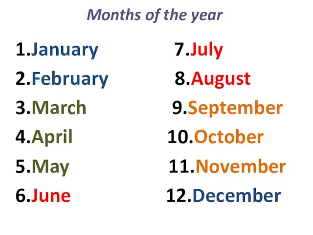 Months of the year 1.January 7.July 2.February 8.August 3.March 9.September 4.April 10.October 5.May 11.November 6.June 12.December