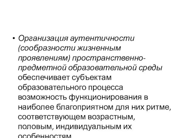 Организация аутентичности (сообразности жизненным проявлениям) пространственно-предметной образовательной среды обеспечивает субъектам образовательного