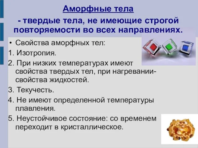 Свойства аморфных тел: 1. Изотропия. 2. При низких температурах имеют свойства