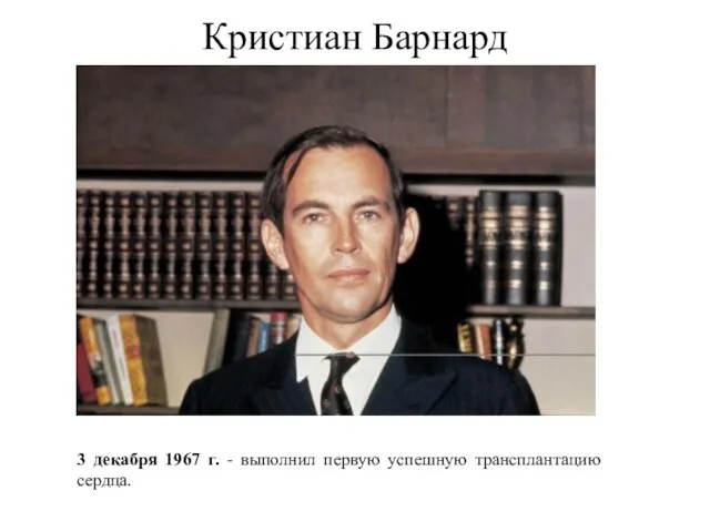 Кристиан Барнард 3 декабря 1967 г. - выполнил первую успешную трансплантацию сердца.