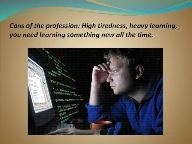 Cons of the profession: High tiredness, heavy learning, you need learning something new all the time.