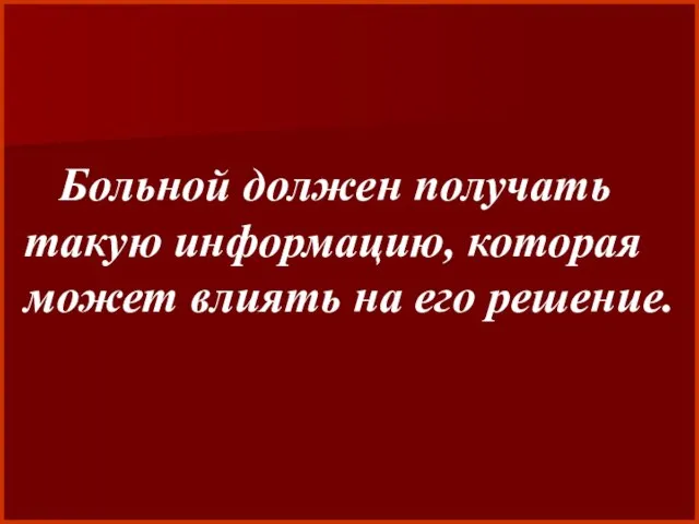 Больной должен получать такую информацию, которая может влиять на его решение.