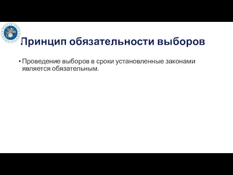 Принцип обязательности выборов Проведение выборов в сроки установленные законами является обязательным.