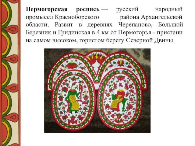 Пермогорская роспись — русский народный промысел Красноборского района Архангельской области. Развит