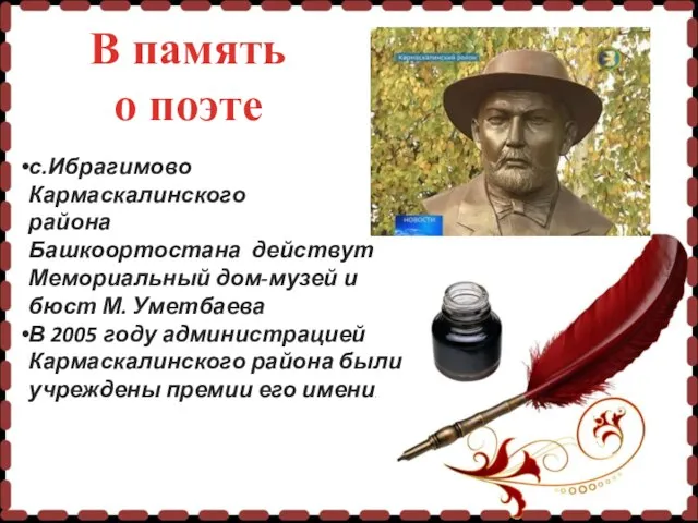 с.Ибрагимово Кармаскалинского района Башкоортостана действут Мемориальный дом-музей и бюст М. Уметбаева