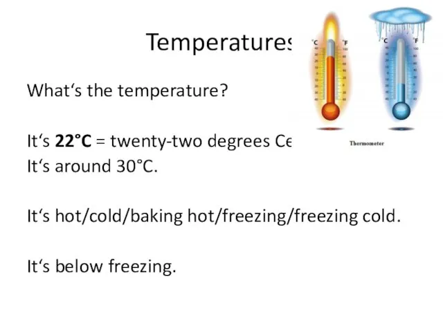 Temperatures What‘s the temperature? It‘s 22°C = twenty-two degrees Celsius. It‘s