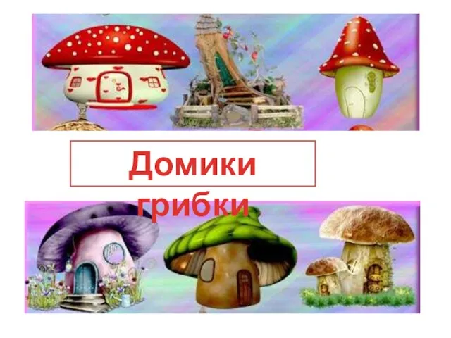 Домики грибки