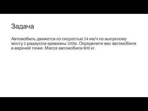 Задача Автомобиль движется со скоростью 54 км/ч по выпуклому мосту с